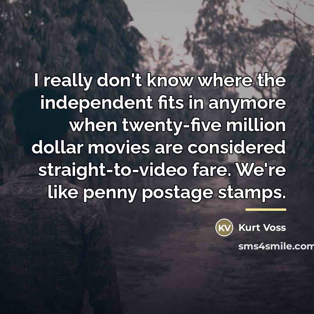 “I really don't know where the independent fits in anymore…” quote by Kurt Voss