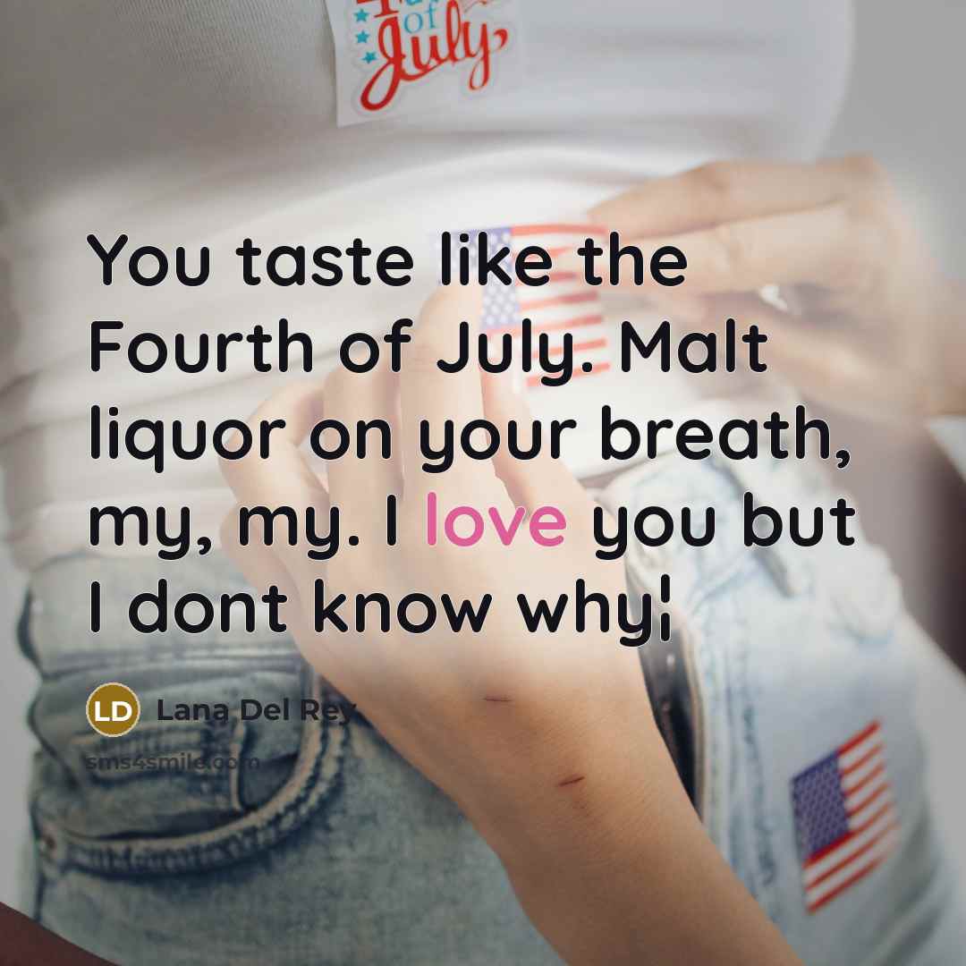 “You taste like the Fourth of July. Malt liquor on…” quote by Lana Del Rey