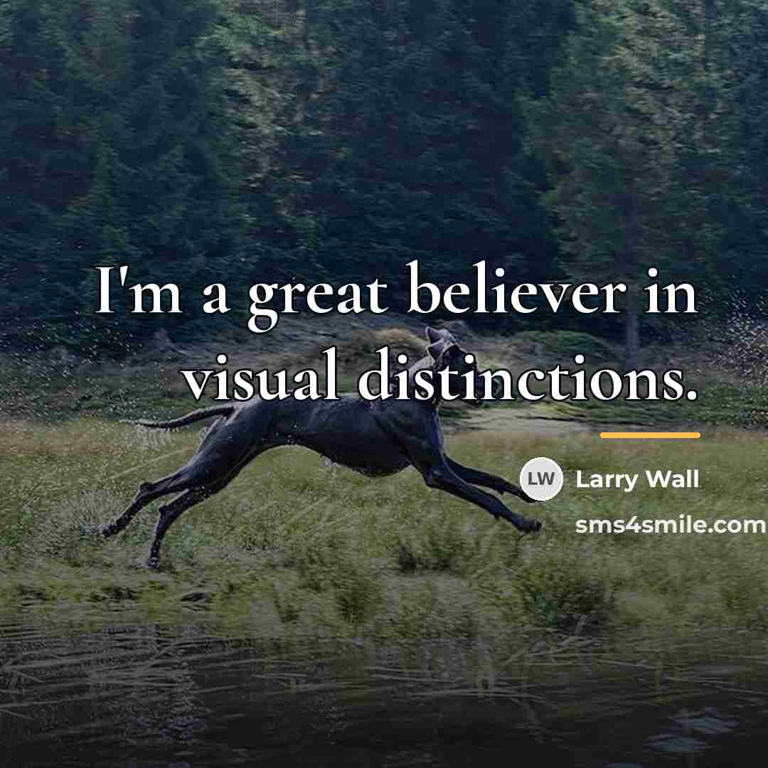 “I'm a great believer in visual distinctions.…” quote by Larry Wall