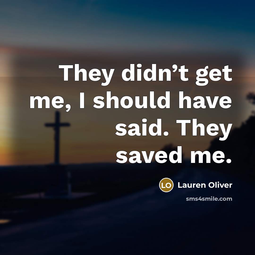 “They didn’t get me, I should have said. They saved…” quote by Lauren Oliver