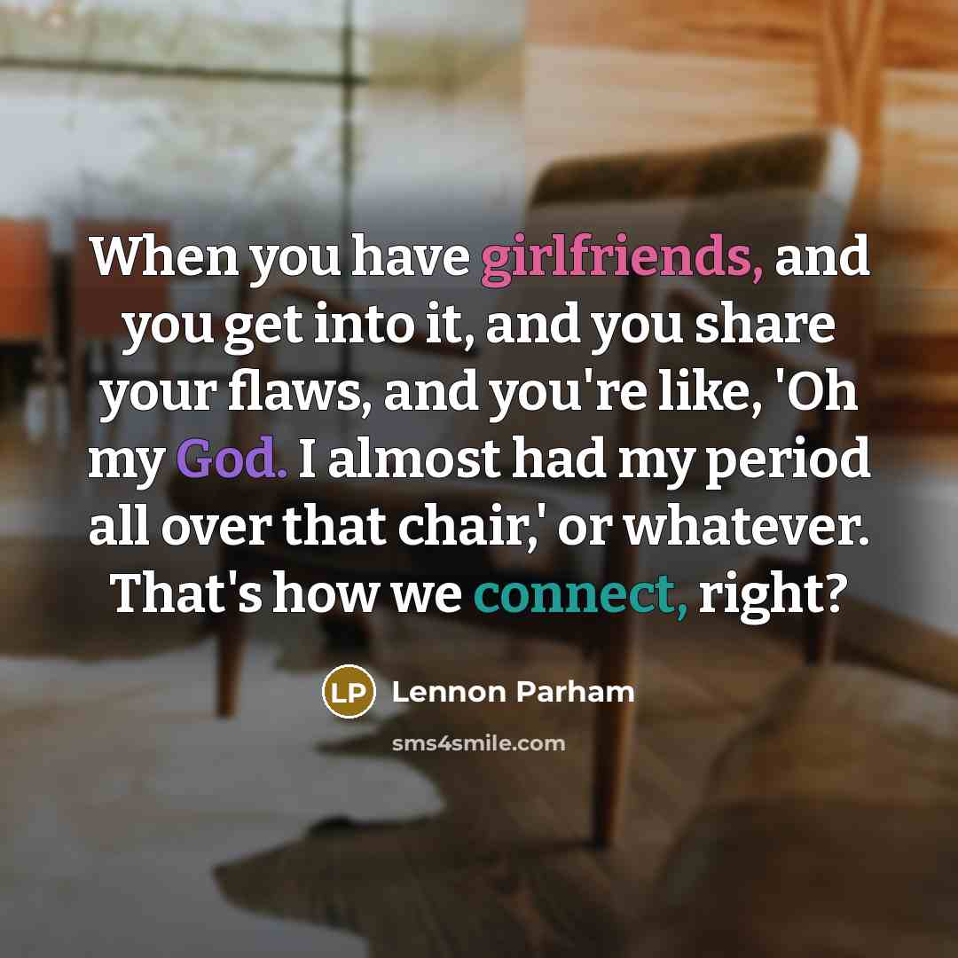 “When you have girlfriends, and you get into it, and…” quote by Lennon Parham