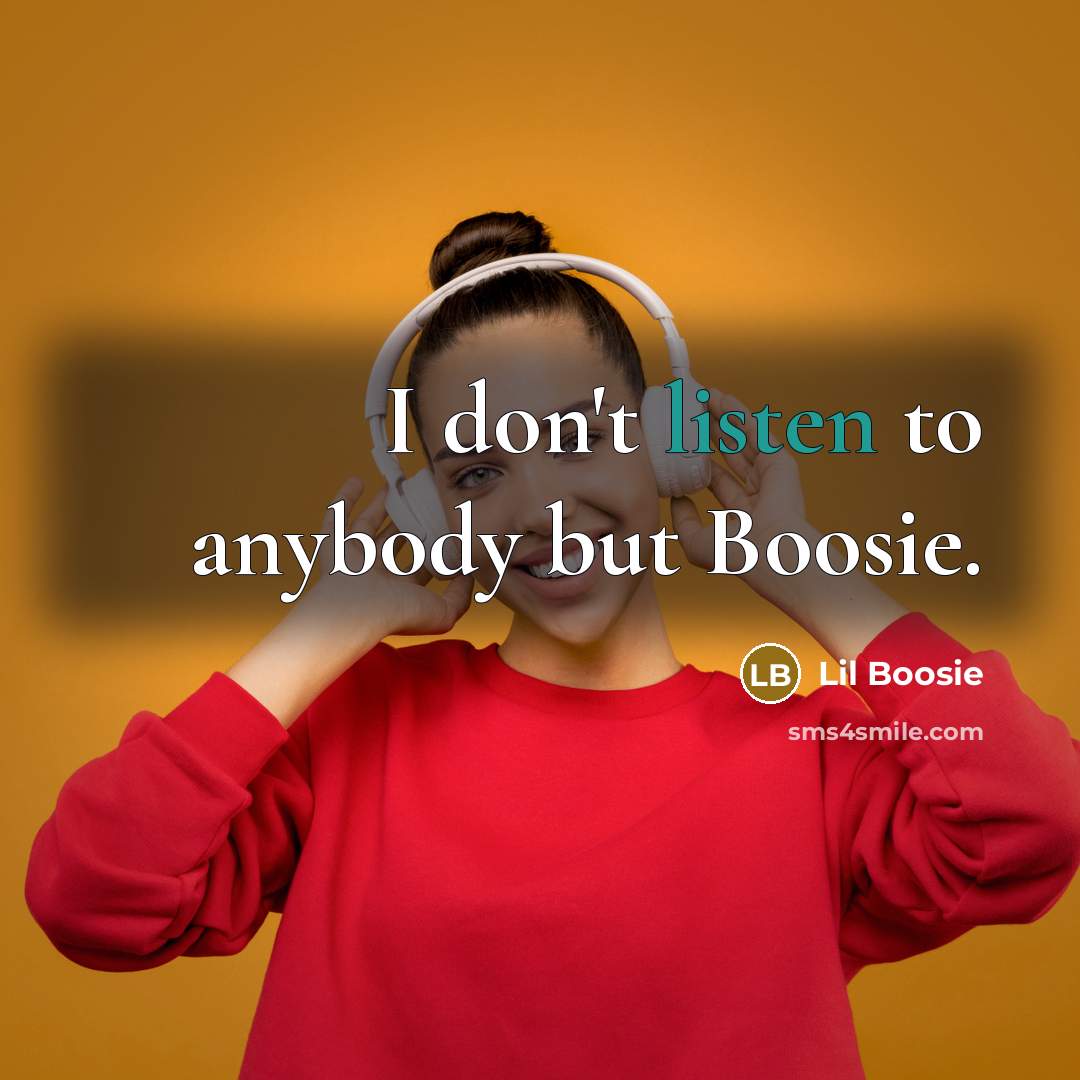 “I don't listen to anybody but Boosie.…” quote by Lil Boosie