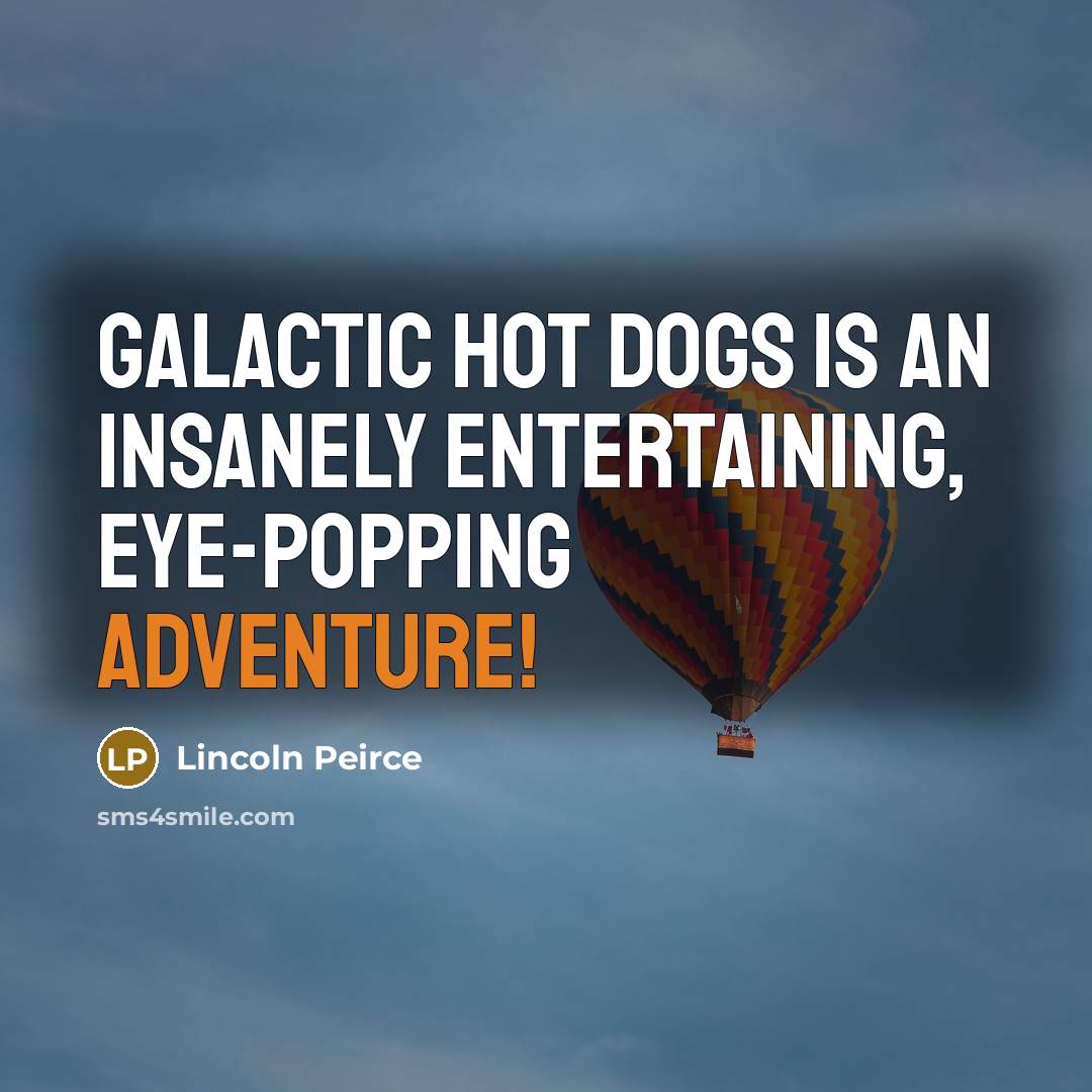 “Galactic Hot Dogs is an insanely entertaining, eye-popping adventure!…” quote by Lincoln Peirce