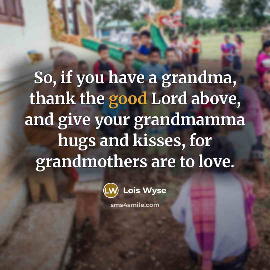 “So, if you have a grandma, thank the good Lord…” quote by Lois Wyse
