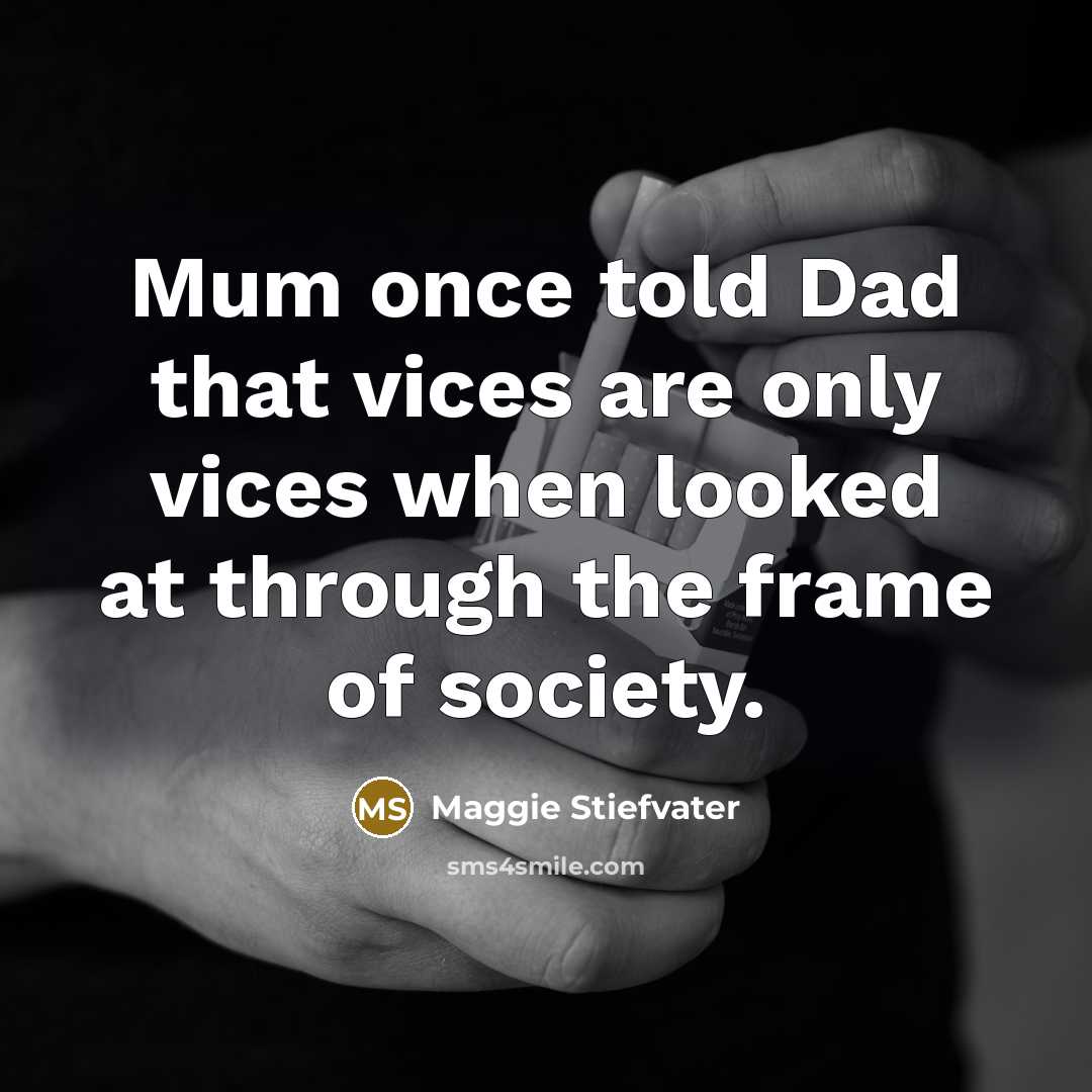 “Mum once told Dad that vices are only vices when…” quote by Maggie Stiefvater