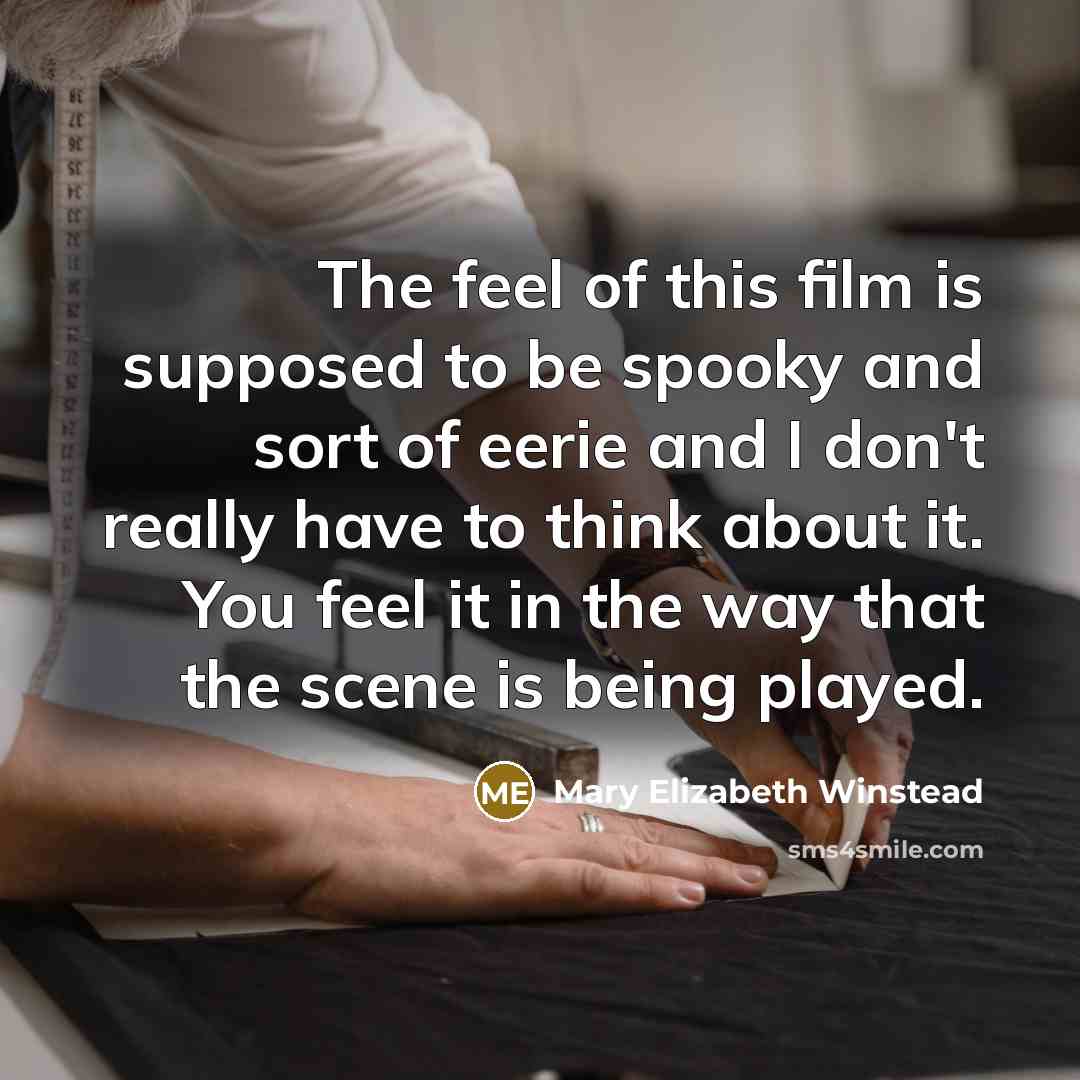 “The feel of this film is supposed to be spooky and sort of eerie and I don't really have to think about it. You feel it in the way that the scene is being played.” quote by Mary Elizabeth Winstead