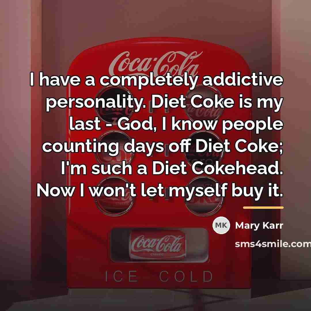 “I have a completely addictive personality. Diet Coke is my…” quote by Mary Karr