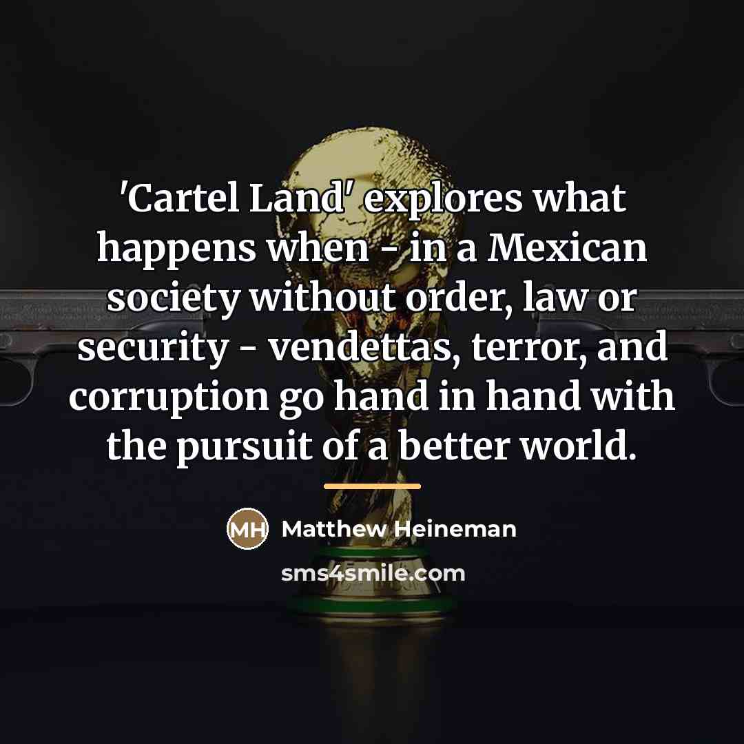 “'Cartel Land' explores what happens when - in a Mexican…” quote by Matthew Heineman