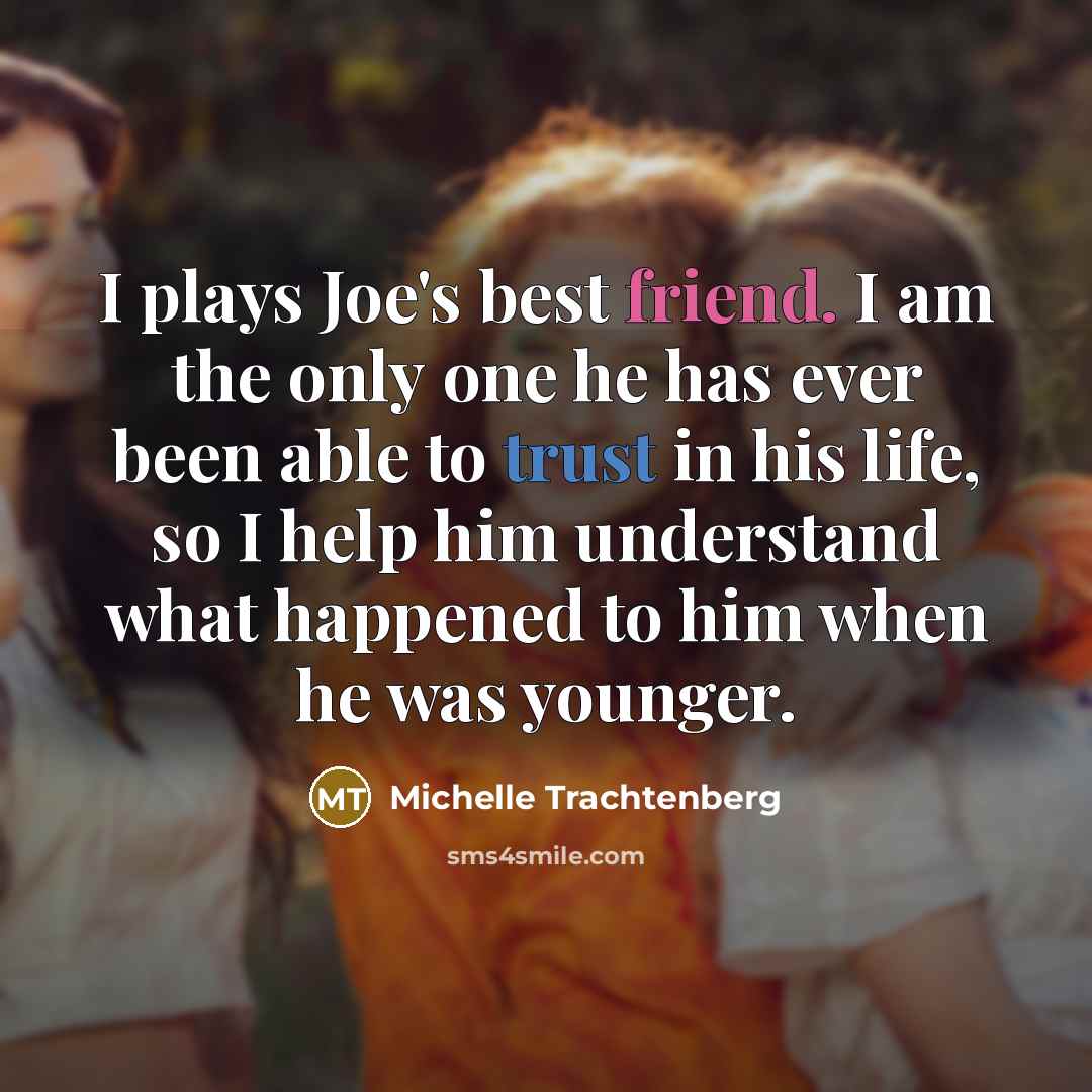 “I plays Joe's best friend. I am the only one…” quote by Michelle Trachtenberg