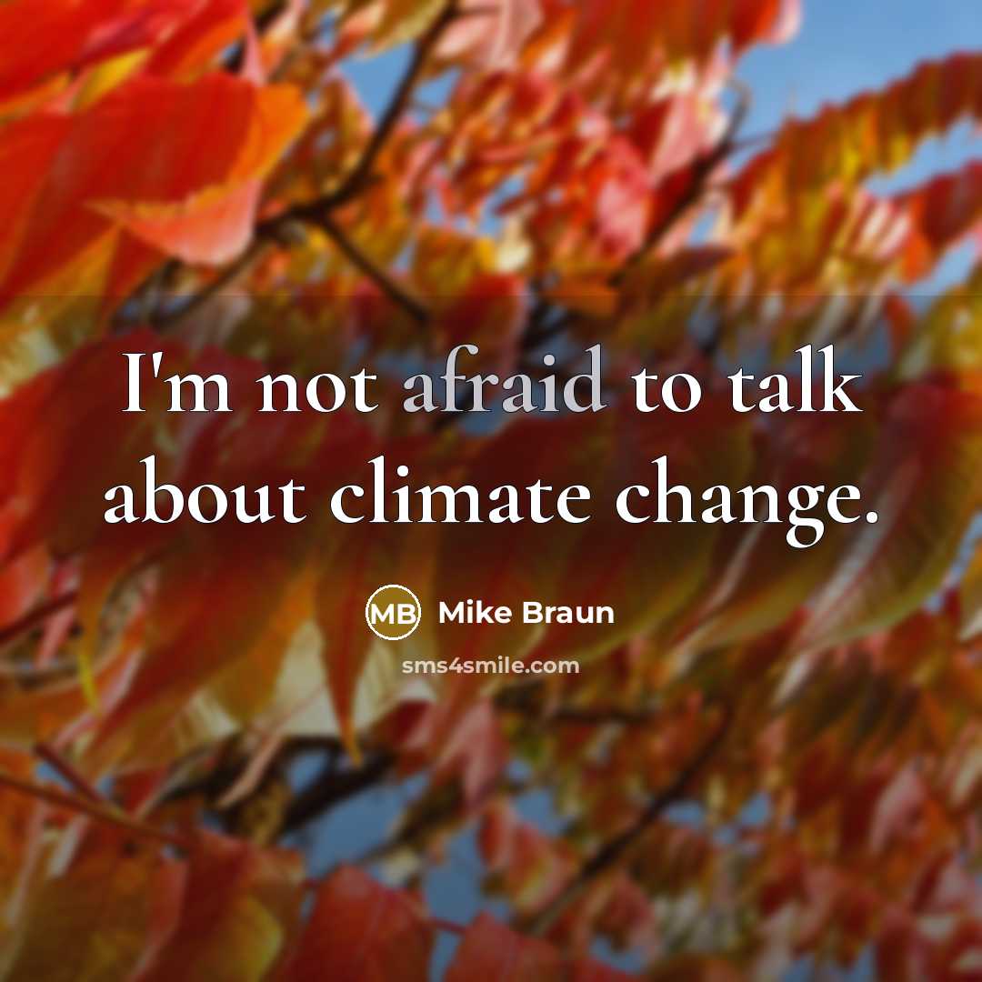 “I'm not afraid to talk about climate change.” quote by Mike Braun