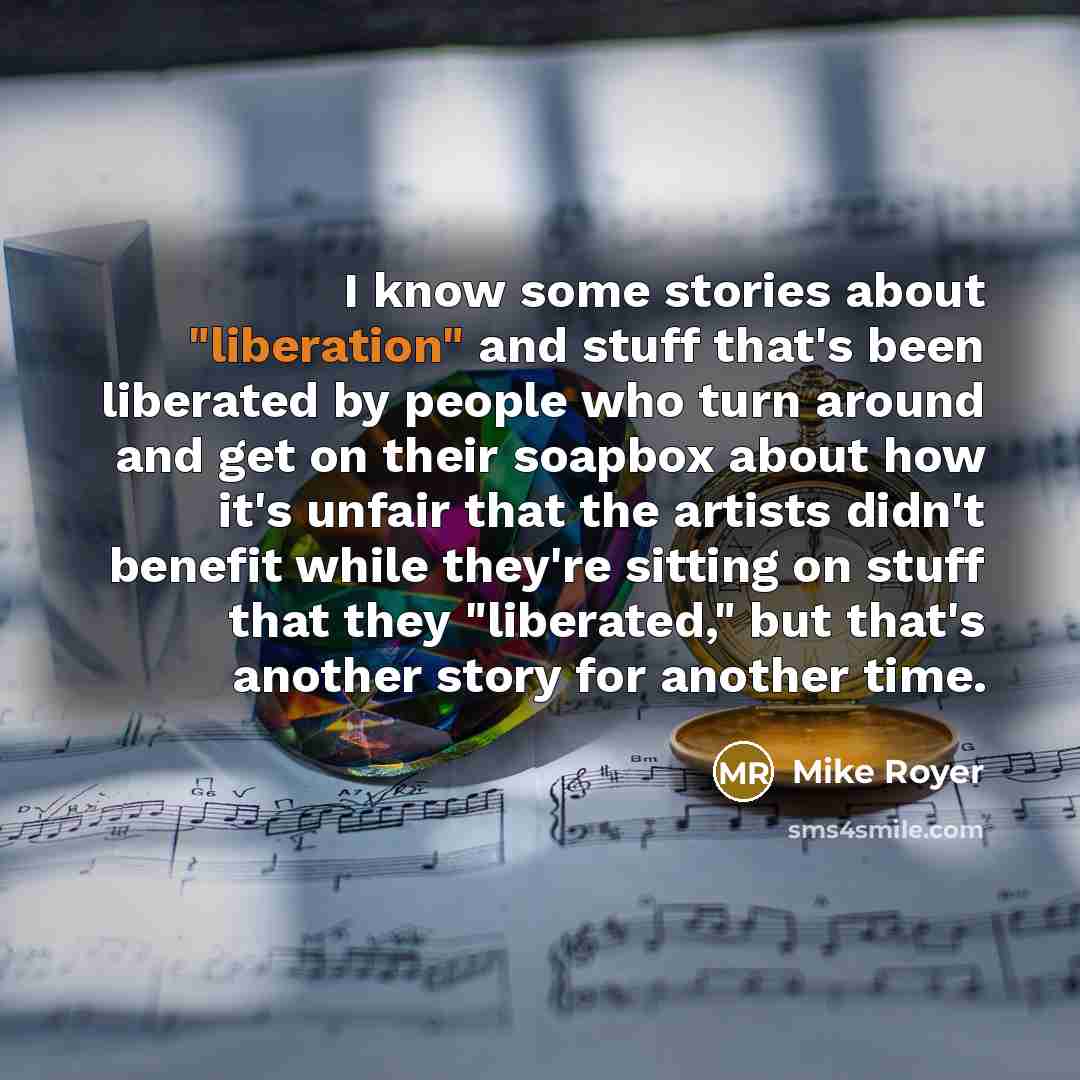 “I know some stories about "liberation" and stuff that's been…” quote by Mike Royer