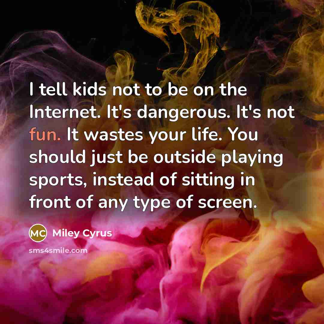 “I tell kids not to be on the Internet. It's…” quote by Miley Cyrus