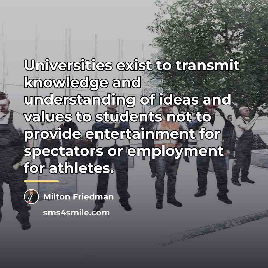 “Universities exist to transmit knowledge and understanding of ideas and…” quote by Milton Friedman