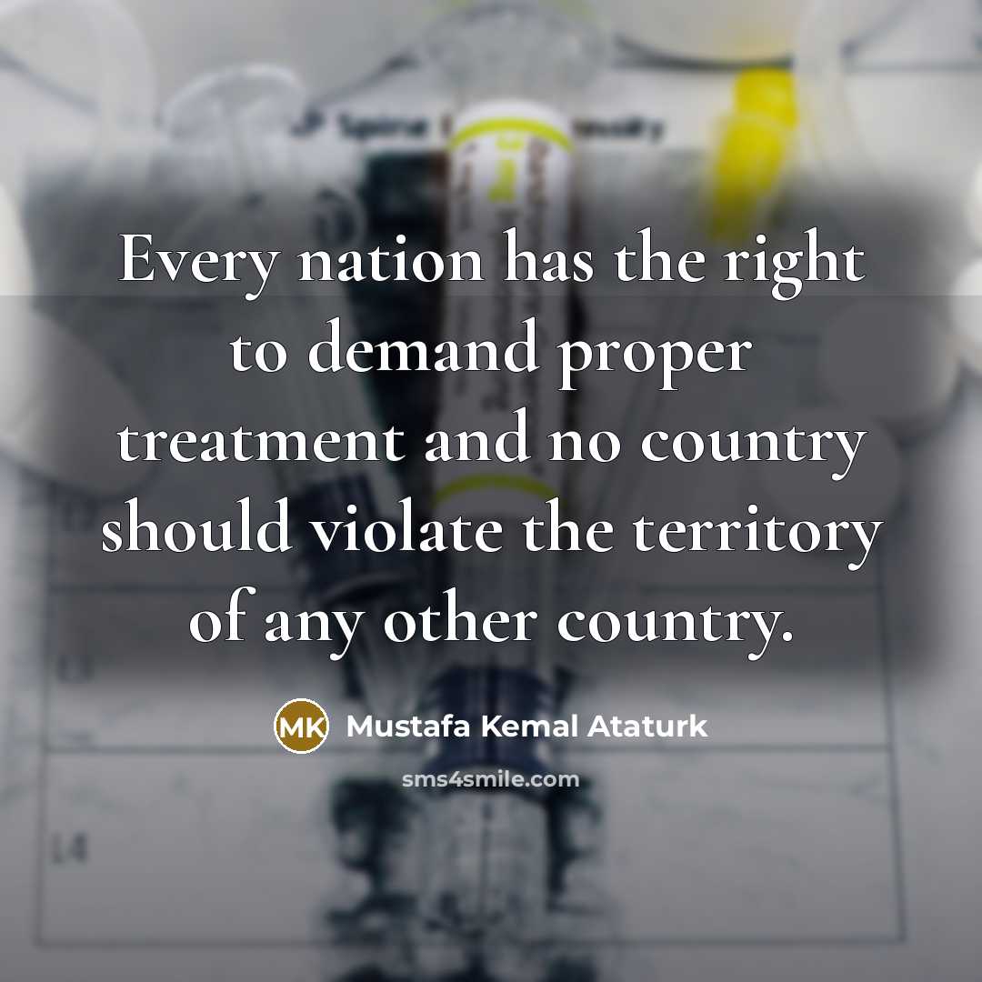 “Every nation has the right to demand proper treatment and…” quote by Mustafa Kemal Ataturk