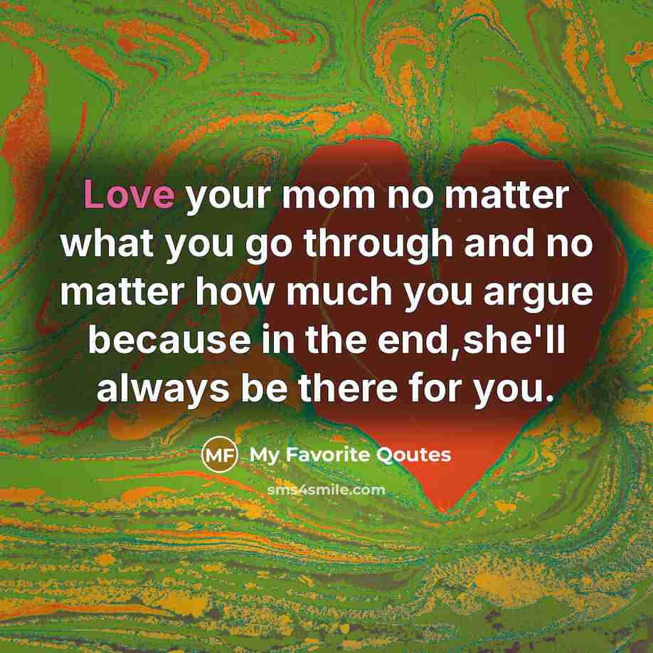 “Love your mom no matter what you go through and…” quote by My Favorite Qoutes