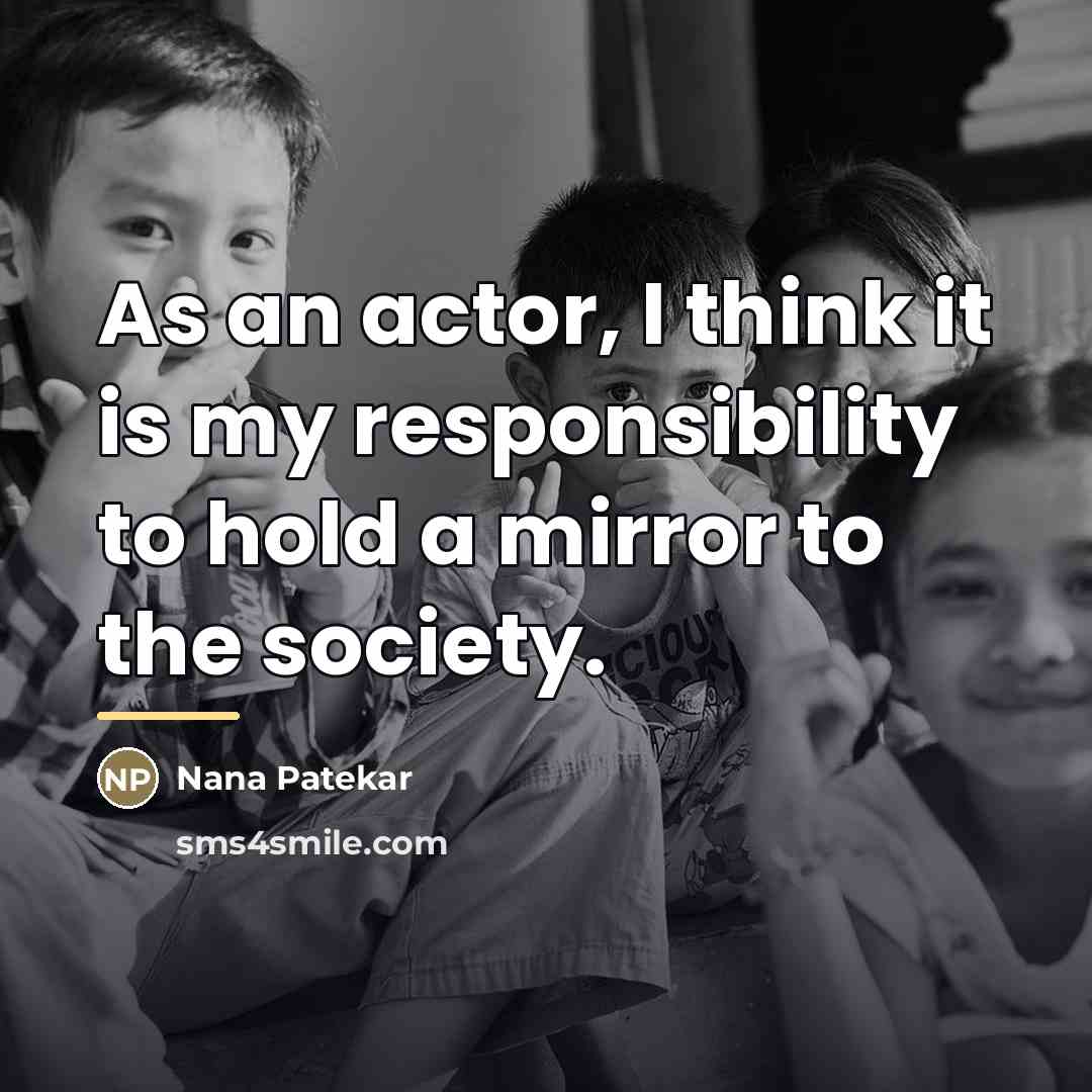 “As an actor, I think it is my responsibility to…” quote by Nana Patekar