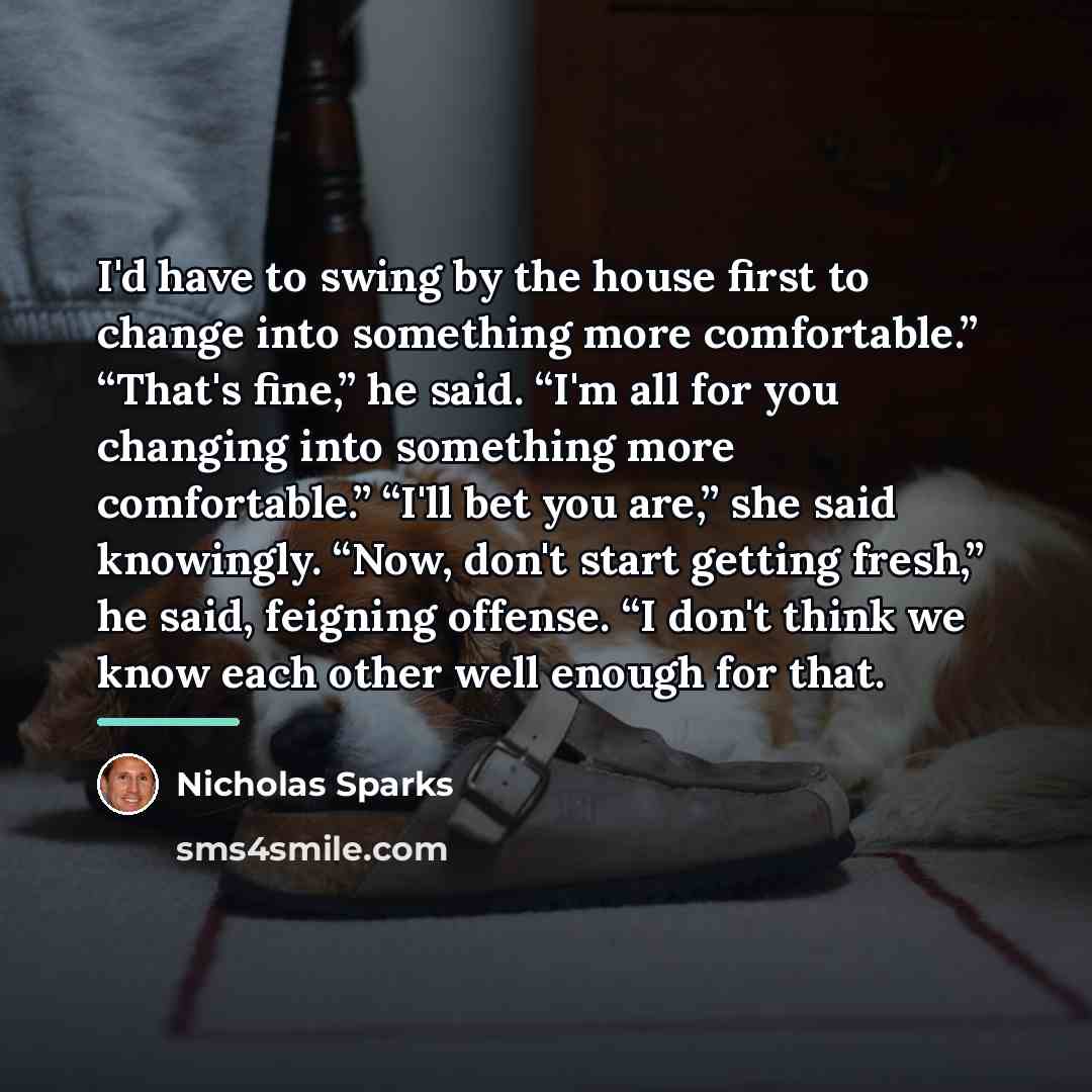 “I'd have to swing by the house first to change…” quote by Nicholas Sparks