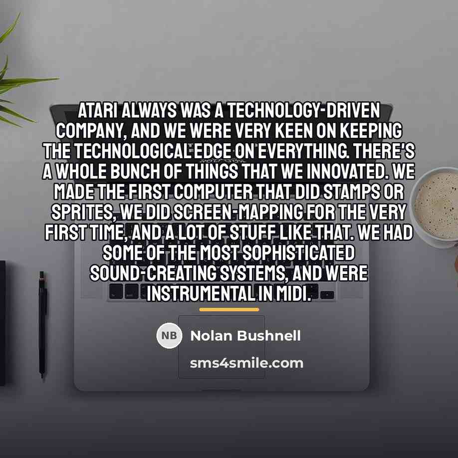 “Atari always was a technology-driven company, and we were very…” quote by Nolan Bushnell