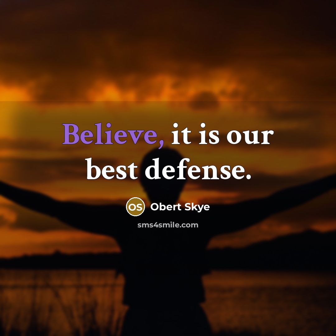 “Believe, it is our best defense.…” quote by Obert Skye