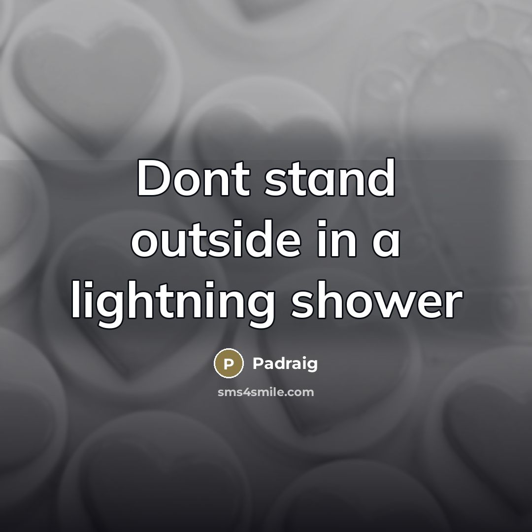 “Dont stand outside in a lightning shower…” quote by Padraig