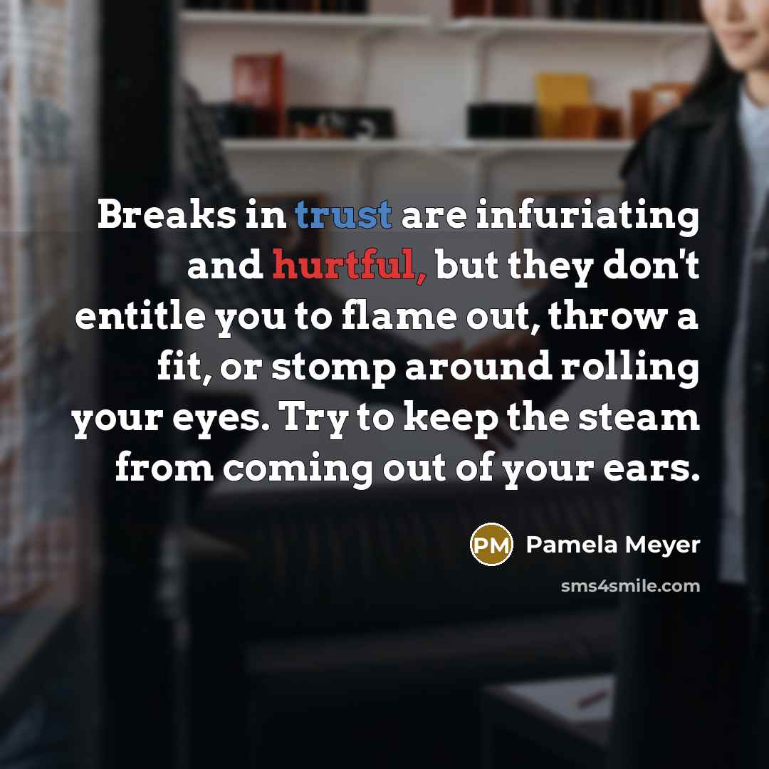 “Breaks in trust are infuriating and hurtful, but they don't…” quote by Pamela Meyer