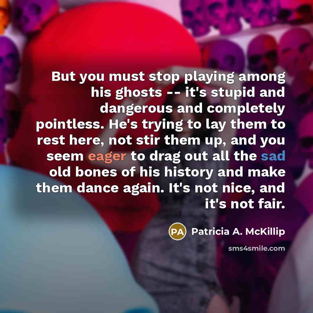 “But you must stop playing among his ghosts -- it's…” quote by Patricia A. McKillip