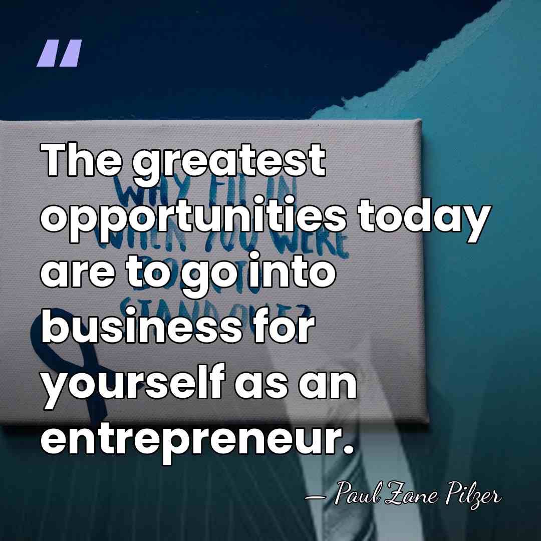 The greatest opportunities today are to go into business for yourself as&hellip; - Paul Zane Pilzer