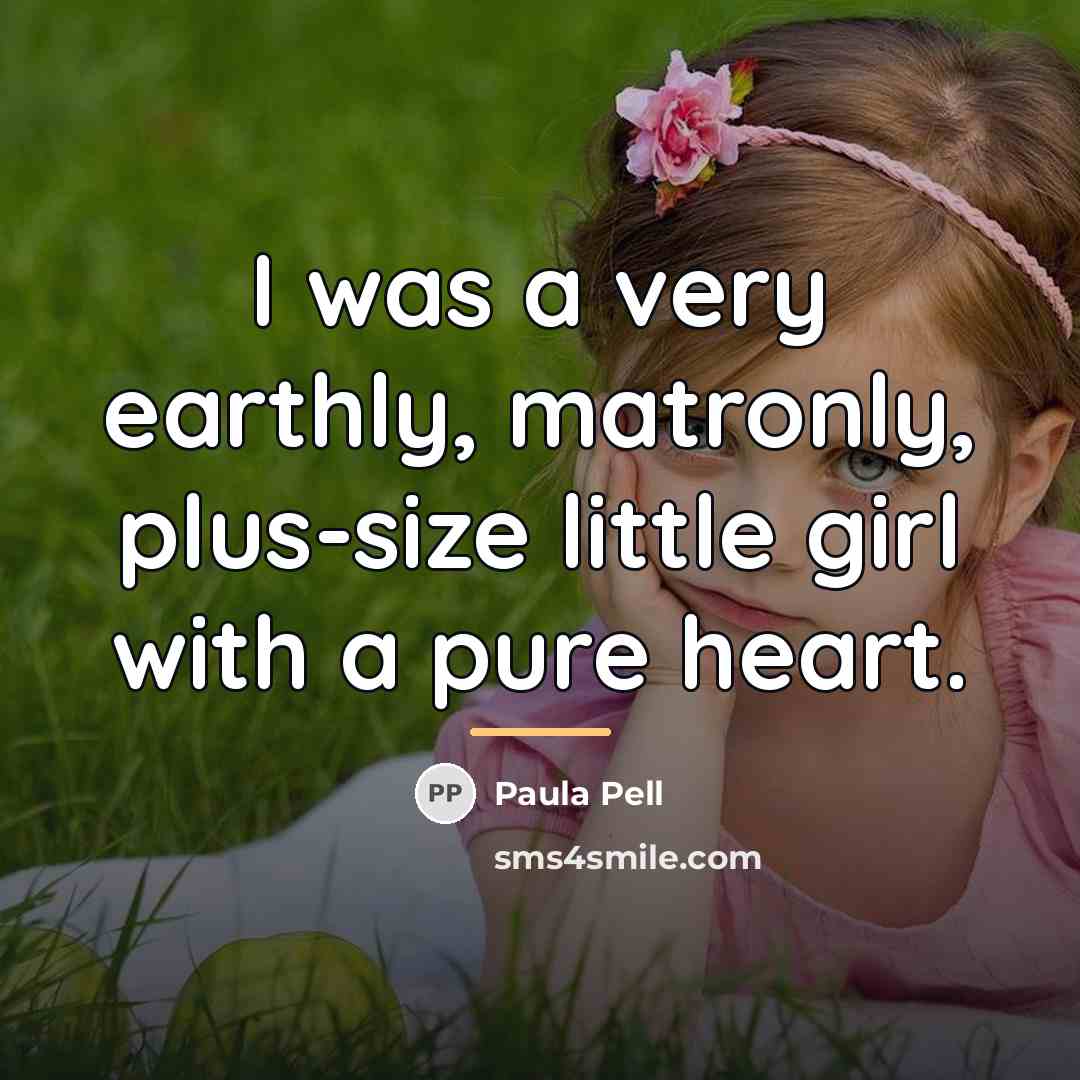 “I was a very earthly, matronly, plus-size little girl with…” quote by Paula Pell