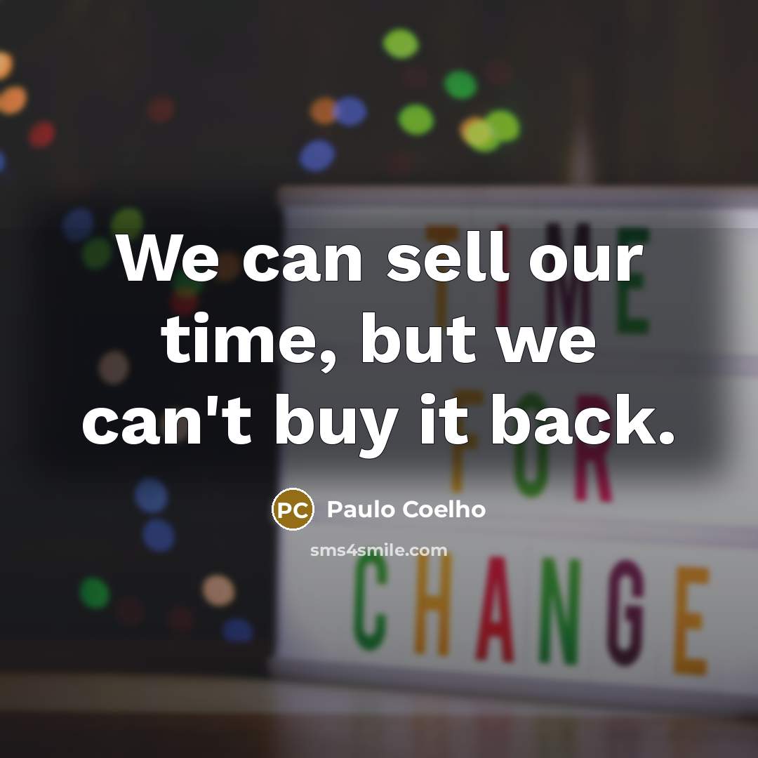 “We can sell our time, but we can't buy it…” quote by Paulo Coelho