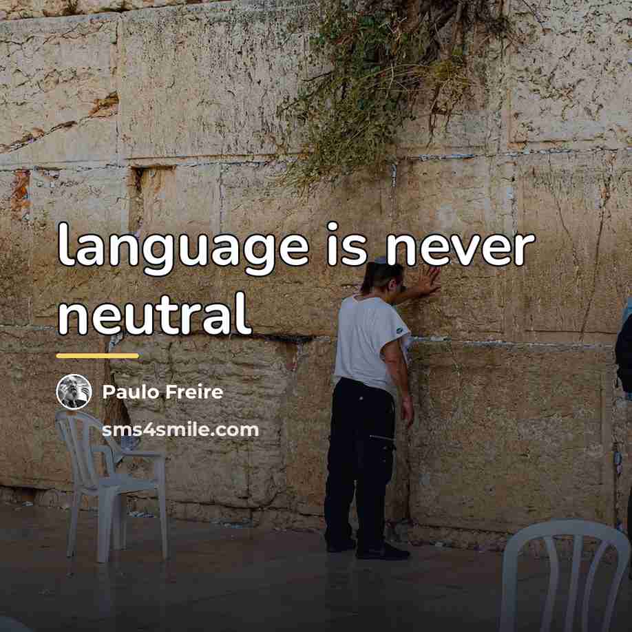 “language is never neutral…” quote by Paulo Freire