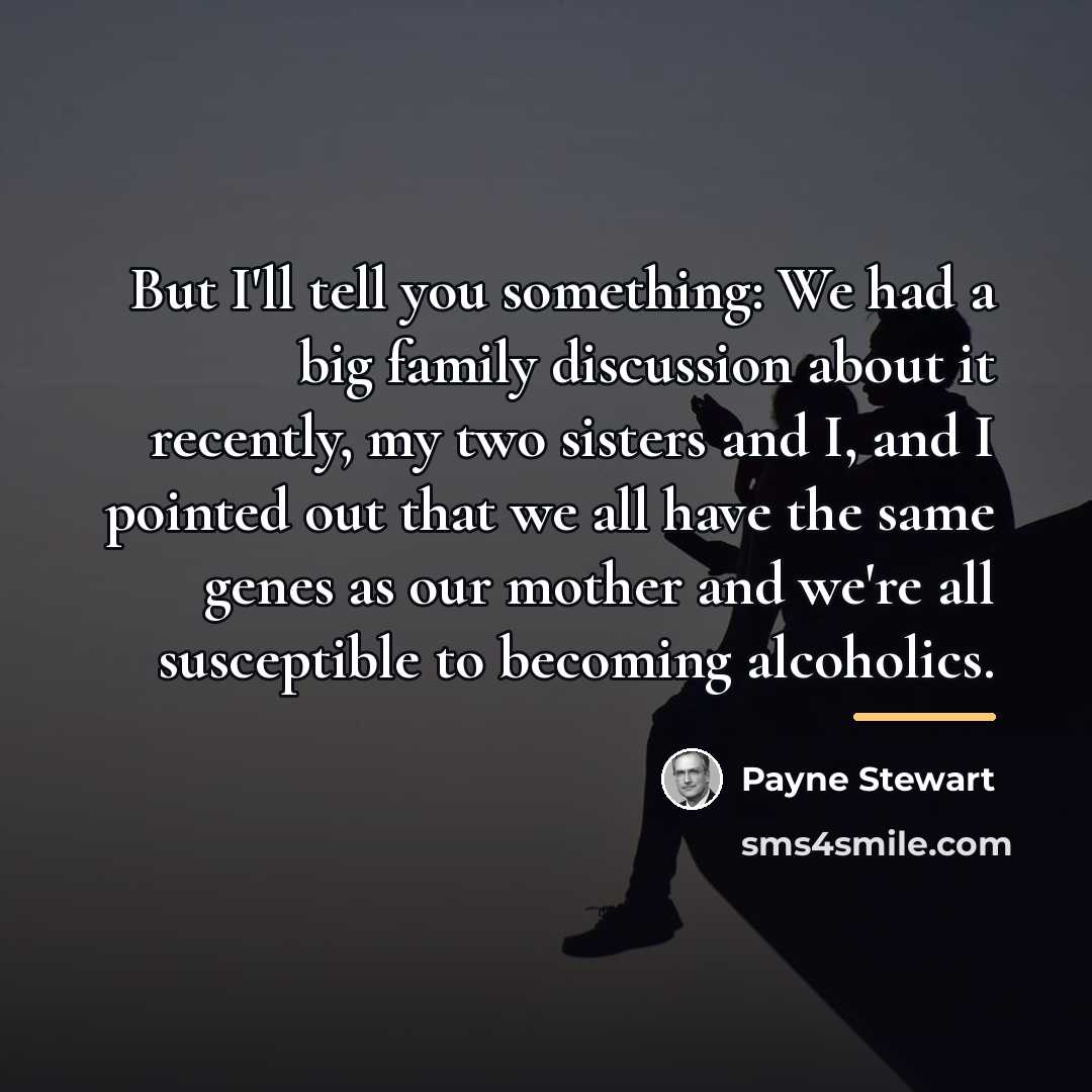“But I'll tell you something: We had a big family…” quote by Payne Stewart
