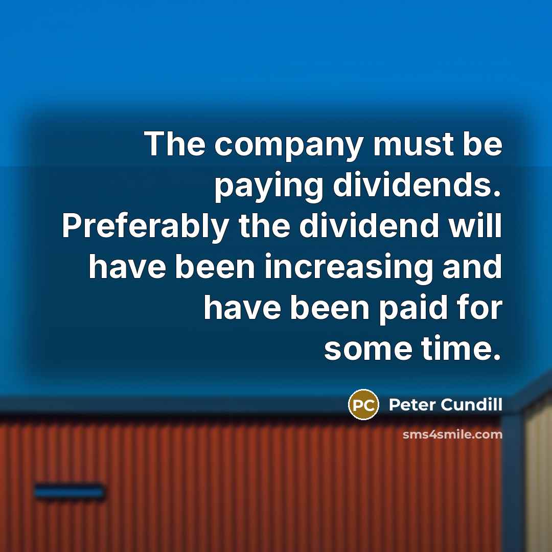 “The company must be paying dividends. Preferably the dividend will…” quote by Peter Cundill