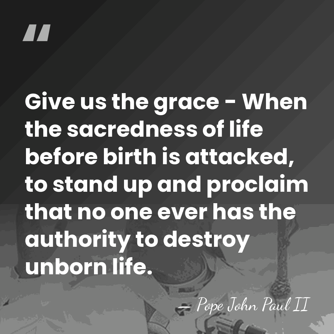 Give us the grace - When the sacredness of life before birth&hellip; - Pope John Paul II