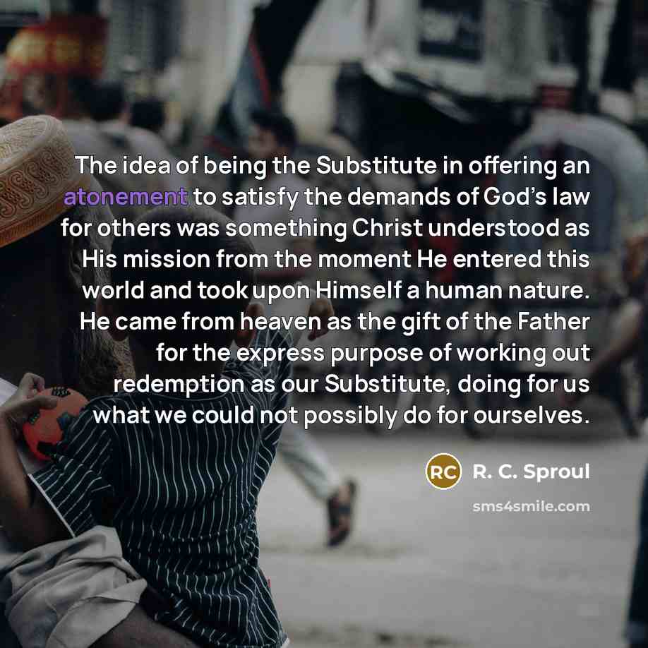 “The idea of being the Substitute in offering an atonement…” quote by R. C. Sproul