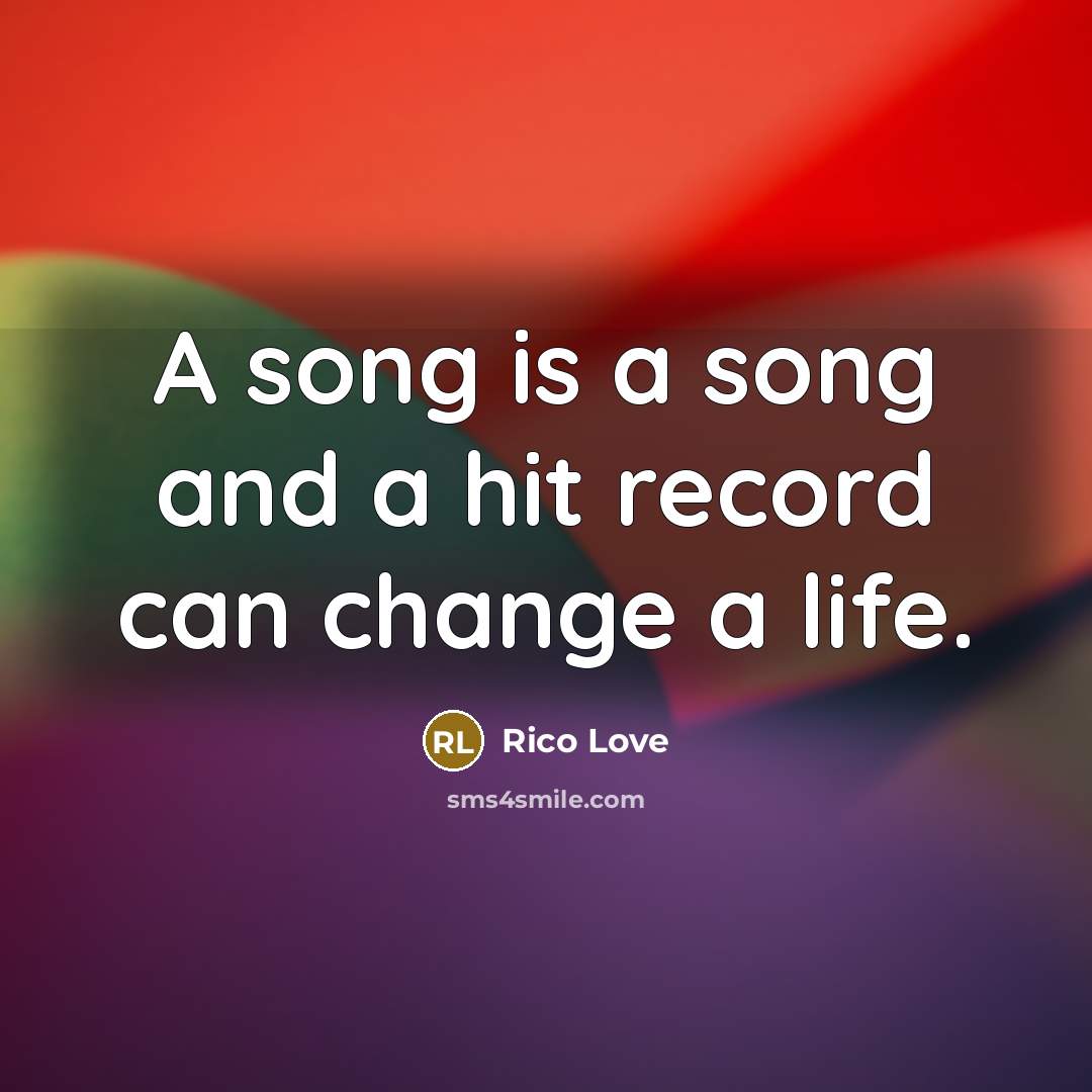 “A song is a song and a hit record can change a life.” quote by Rico Love