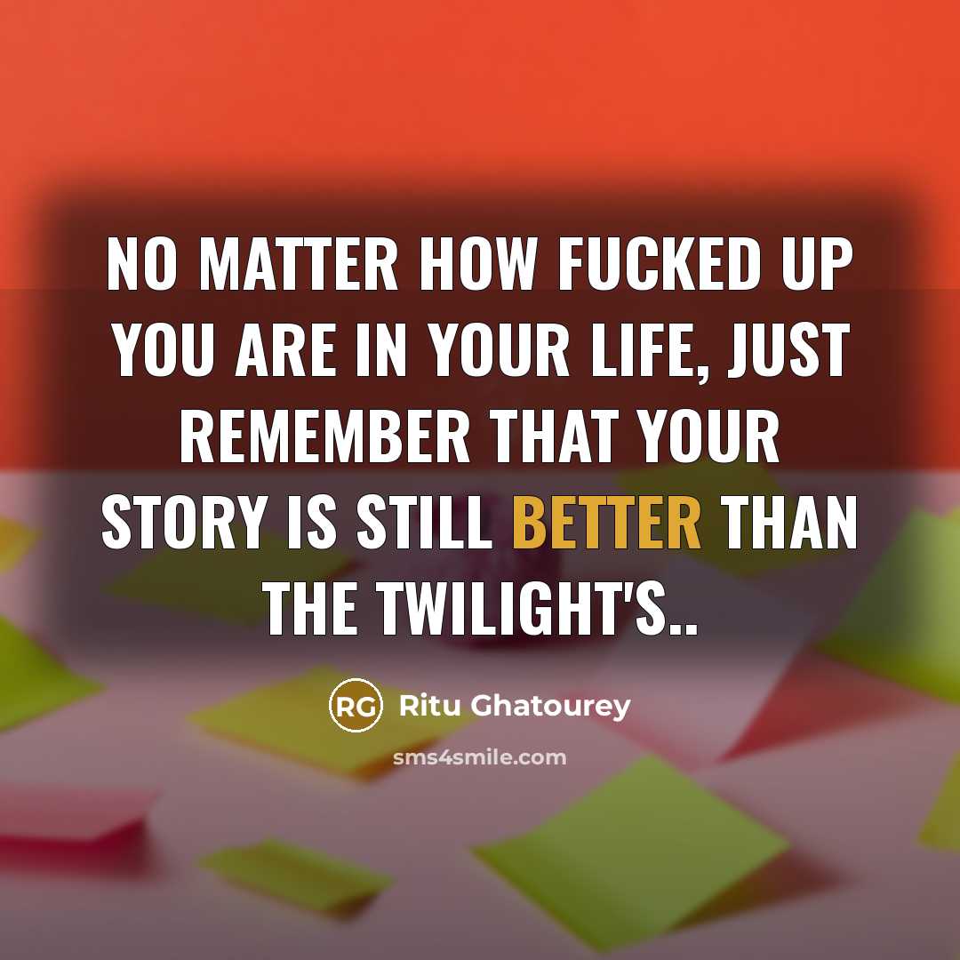 “No matter how fucked up you are in your life,…” quote by Ritu Ghatourey