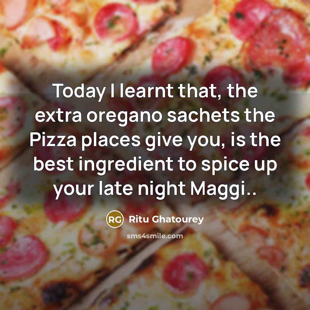 “Today I learnt that, the extra oregano sachets the Pizza…” quote by Ritu Ghatourey