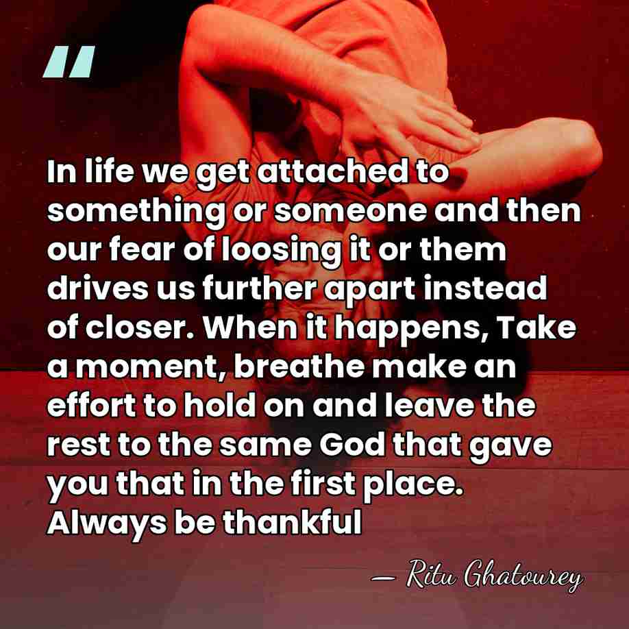 In life we get attached to something or someone and then our&hellip; - Ritu Ghatourey