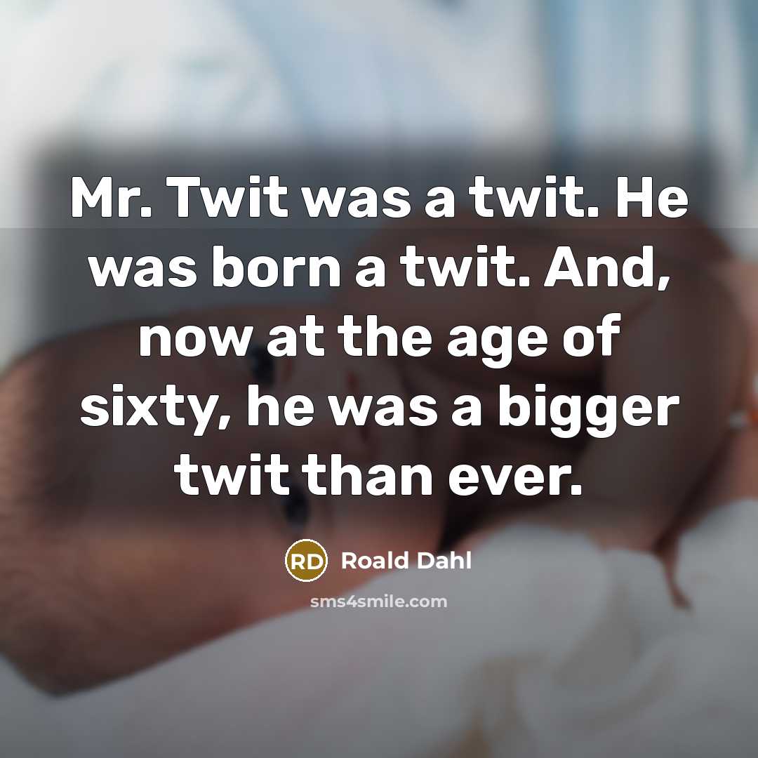 “Mr. Twit was a twit. He was born a twit.…” quote by Roald Dahl