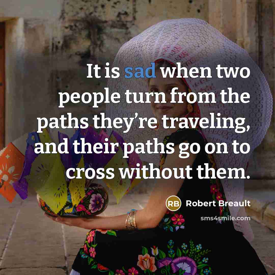 “It is sad when two people turn from the paths…” quote by Robert Breault