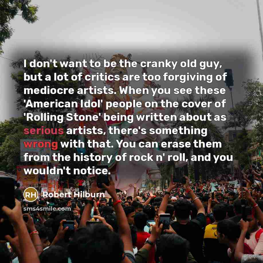 “I don't want to be the cranky old guy, but…” quote by Robert Hilburn