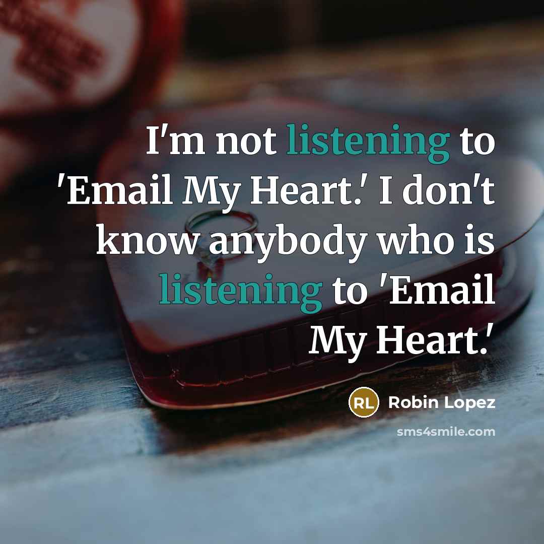 “I'm not listening to 'Email My Heart.' I don't know…” quote by Robin Lopez