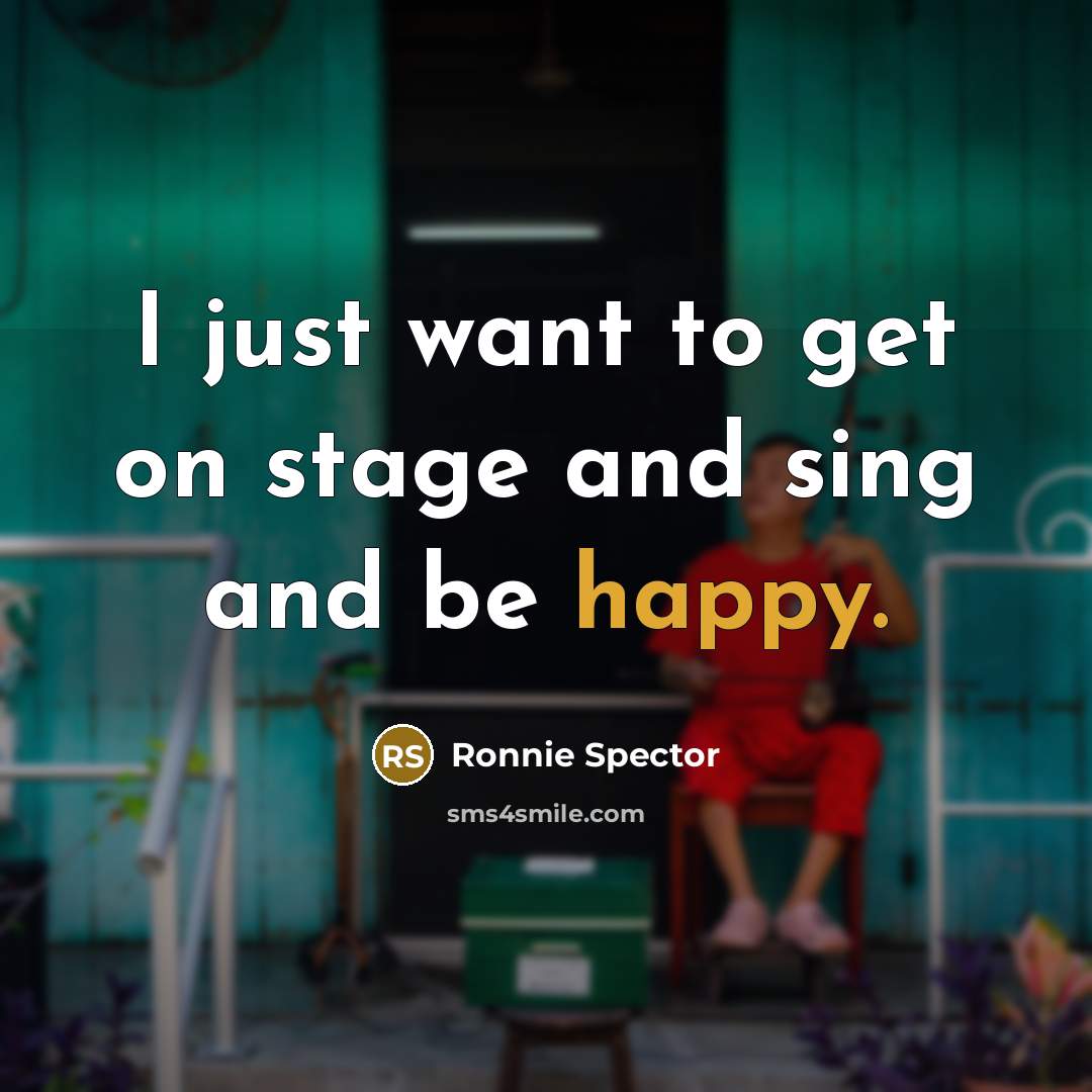 “I just want to get on stage and sing and…” quote by Ronnie Spector