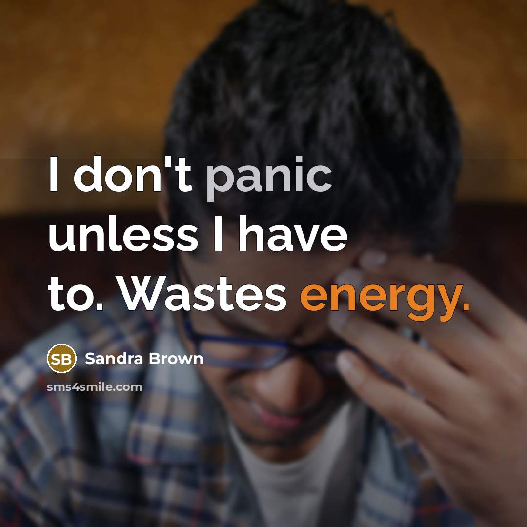 “I don't panic unless I have to. Wastes energy.…” quote by Sandra Brown