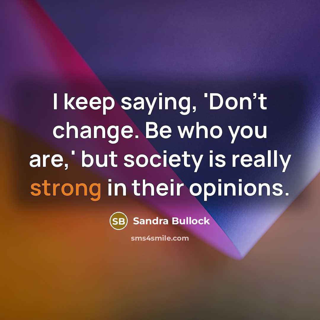 “I keep saying, 'Don't change. Be who you are,' but…” quote by Sandra Bullock