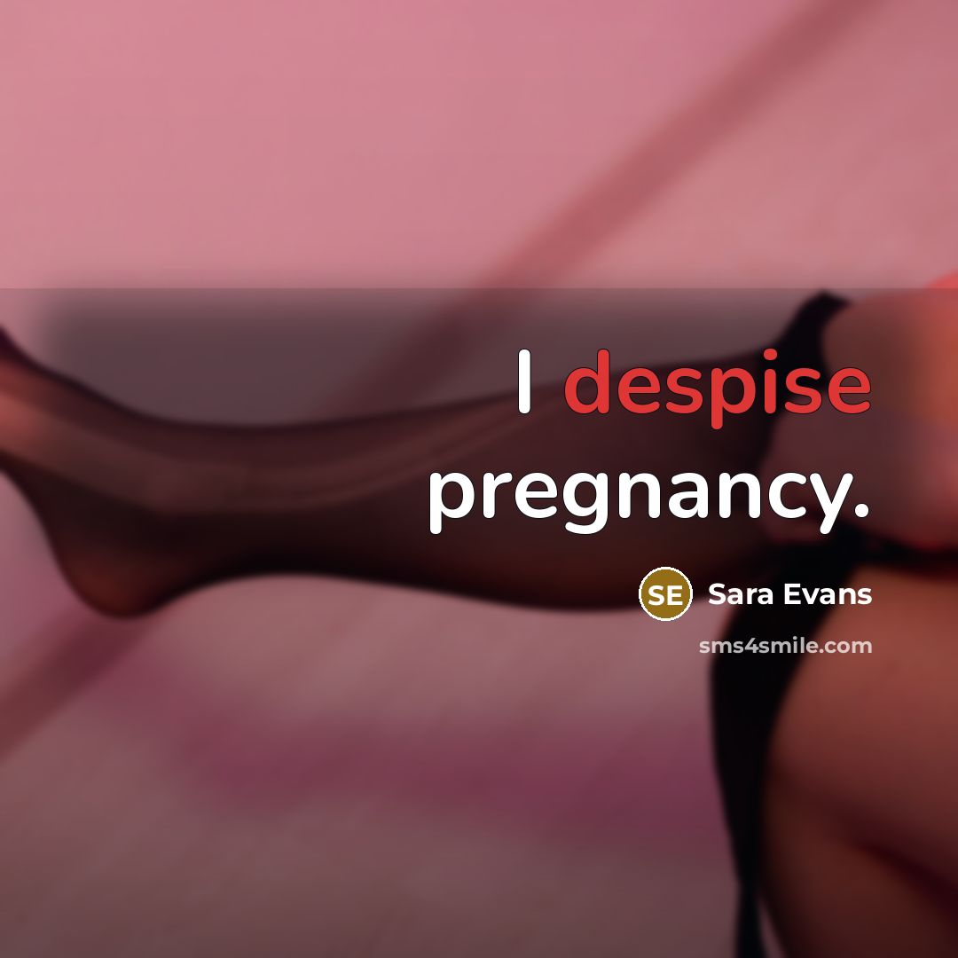 “I despise pregnancy.…” quote by Sara Evans