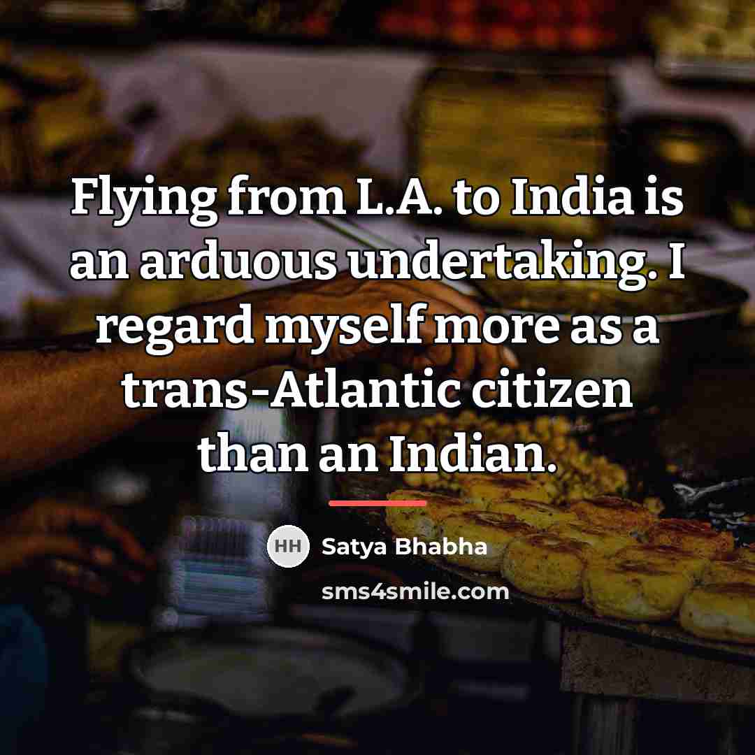 “Flying from L.A. to India is an arduous undertaking. I…” quote by Satya Bhabha