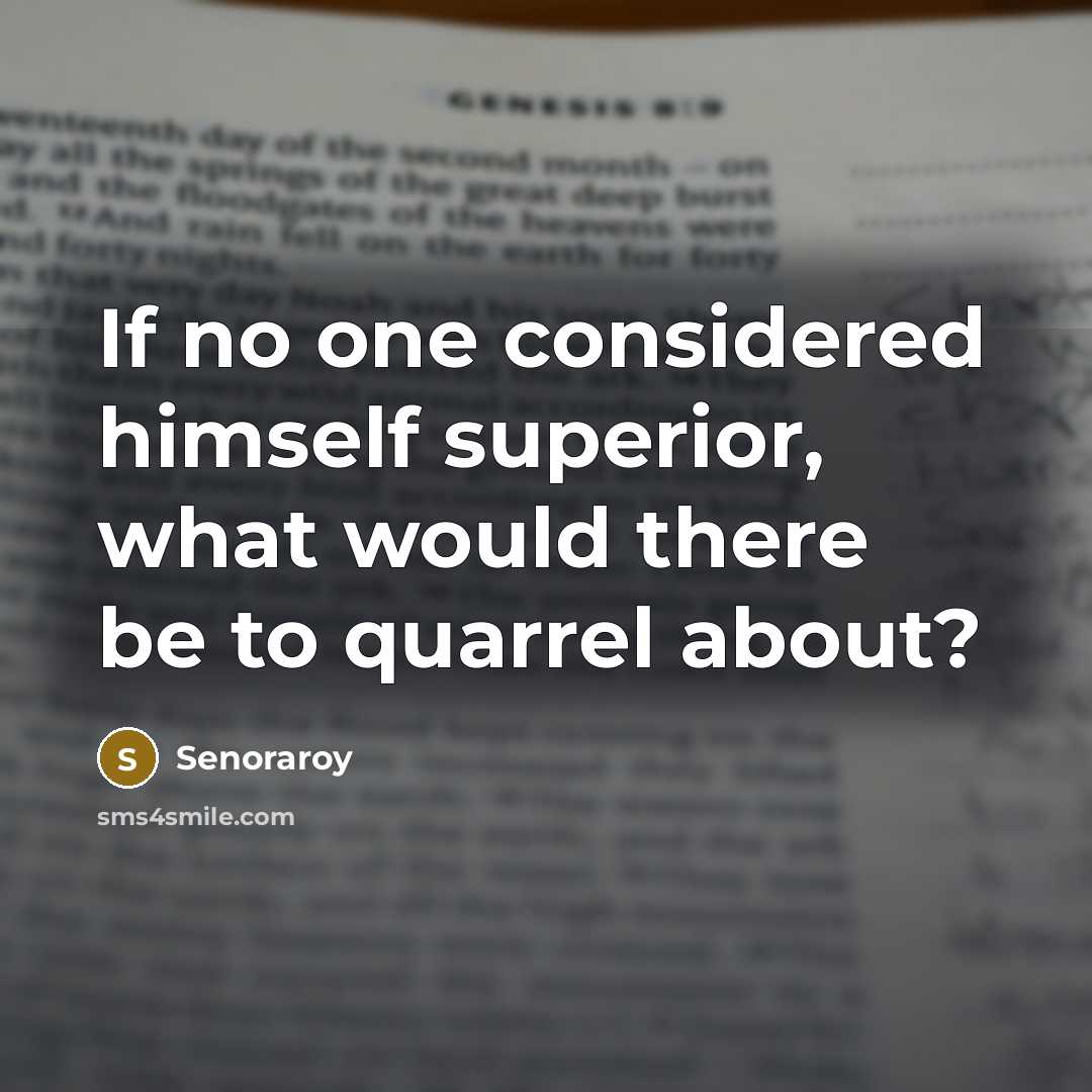 “If no one considered himself superior, what would there be to quarrel about?” quote by Senoraroy