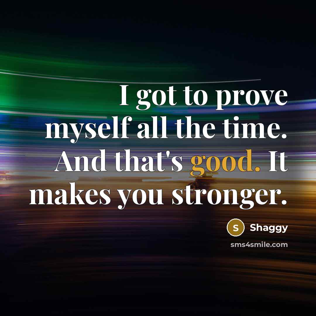 “I got to prove myself all the time. And that's…” quote by Shaggy