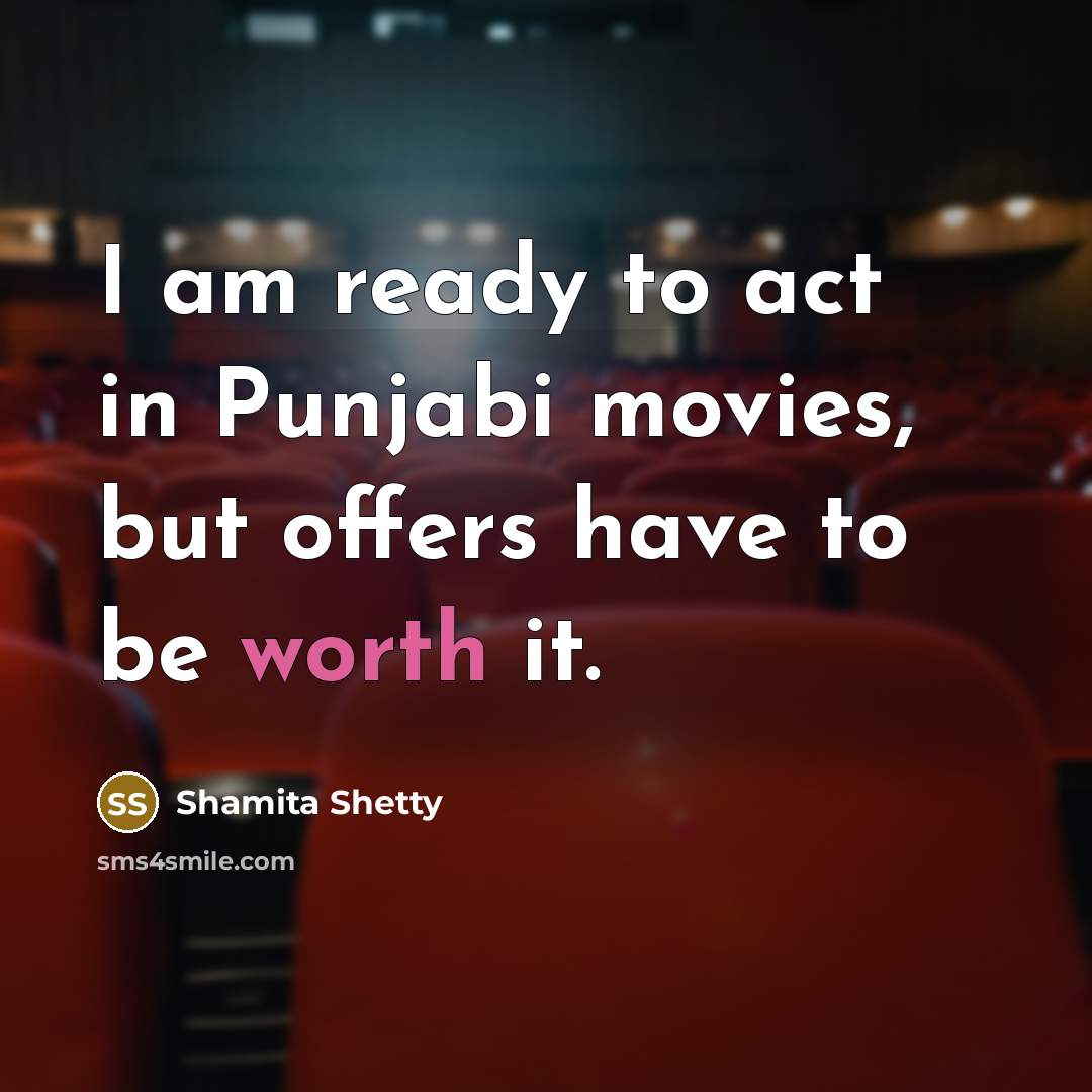 “I am ready to act in Punjabi movies, but offers have to be worth it.” quote by Shamita Shetty